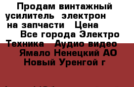 Продам винтажный усилитель “электрон-104“ на запчасти › Цена ­ 1 500 - Все города Электро-Техника » Аудио-видео   . Ямало-Ненецкий АО,Новый Уренгой г.
